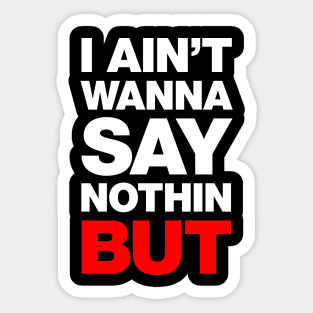 I Ain't Wanna Say Nothin, But Sticker